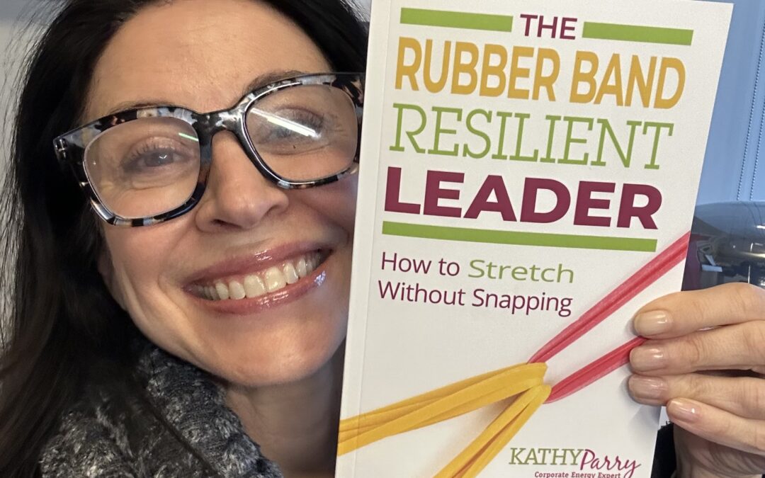 “The Rubber Band Resilient Leader: How to Stretch without Snapping.” by Kathy Parry