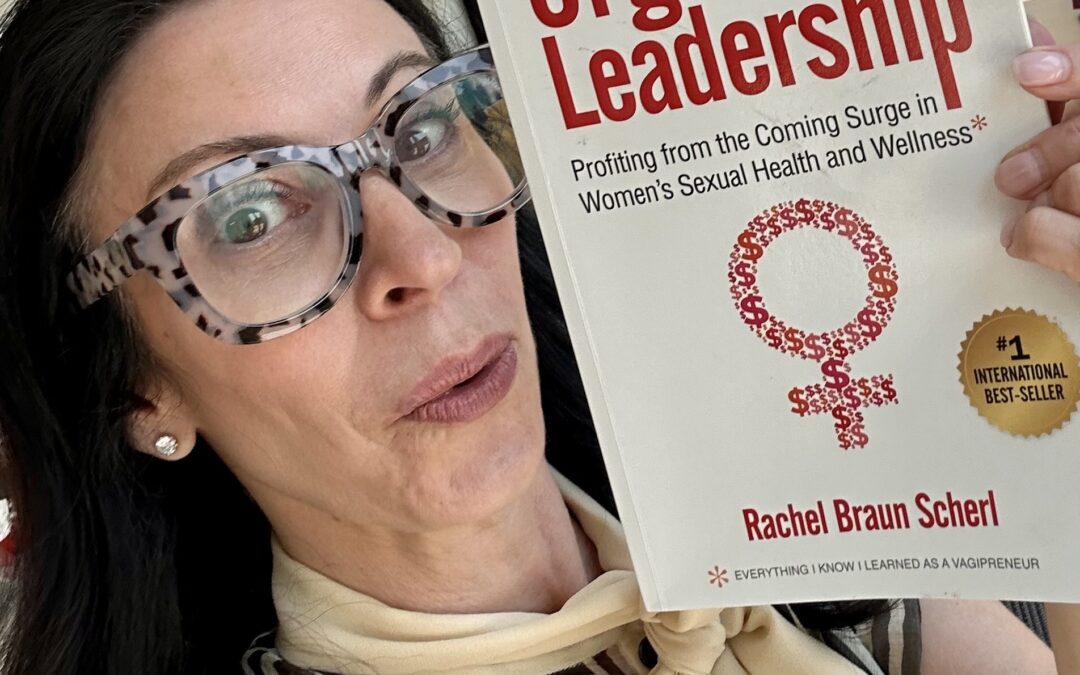 Orgasmic Leadership by Rachel Braun Scherl